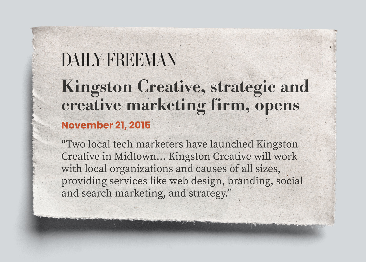 daily freeman Kingston Creative, strategic and creative marketing firm, opens November 21, 2015 Two local tech marketers have launched Kingston Creative in Midtown… Kingston Creative will work with local organizations and causes of all sizes, providing services like web design, branding, social and search marketing, and strategy.