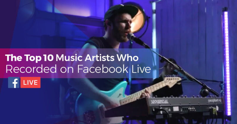 The Top 10 Music Artists Who Recorded on Facebook Live The Top 10 Music Artists Who Recorded on Facebook Live